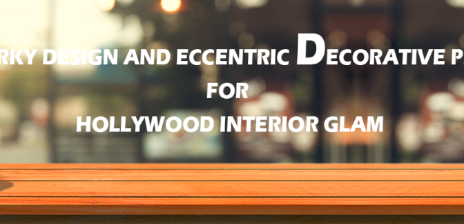 QUIRKY DESIGN AND ECCENTRIC DECORATIVE PIECES FOR HOLLYWOOD INTERIOR GLAM