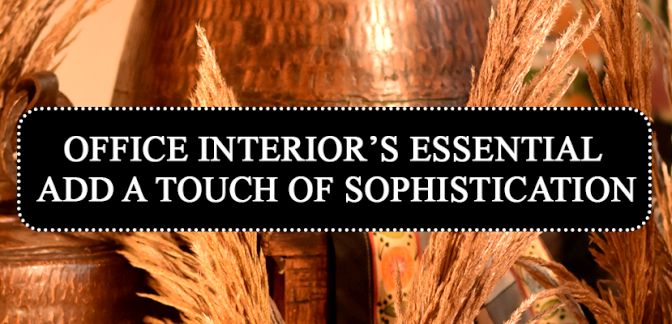 Office Interiorâ€™s Essential - Add a Touch Of Sophistication