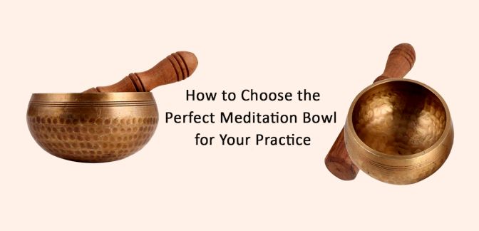 How to Choose the Perfect Meditation Bowl for Your Practice