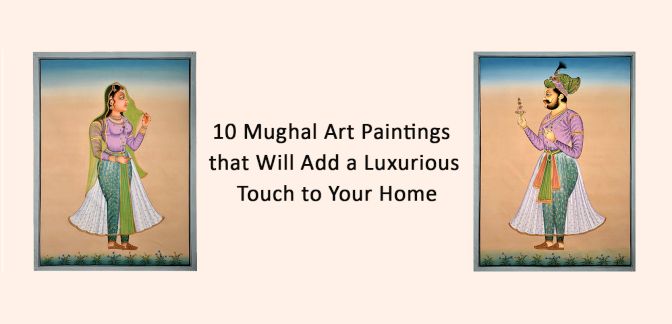 10 Mughal Art Paintings that Will Add a Luxurious Touch to Your Home